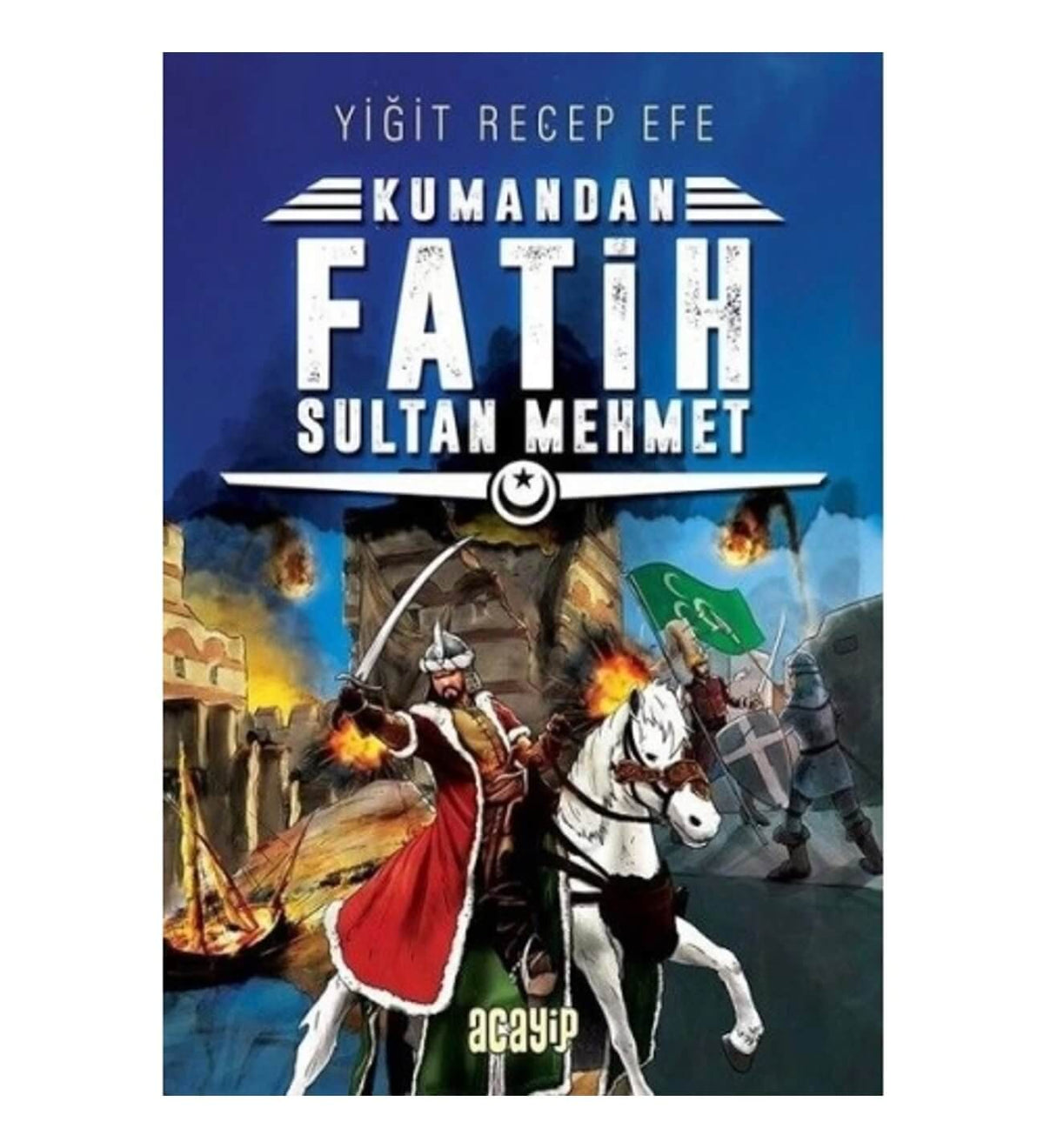 Kumandan Fatih Sultan Mehmet - Acayip Yayıncılık