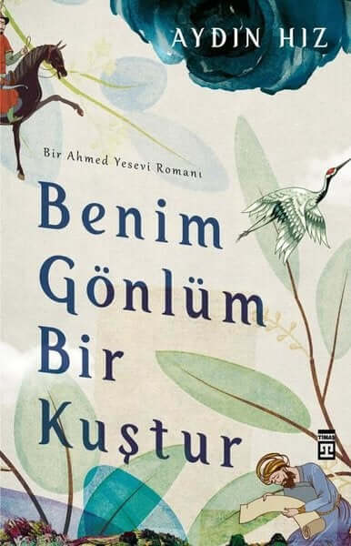 Benim Gönlüm Bir Kuştur Bir Ahmed Yesevi Romanı