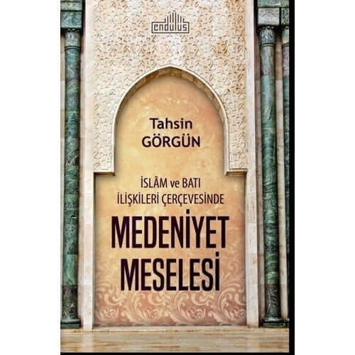 Medeniyet Meselesi - İslam ve Batı İlişkileri Çerçevesinde