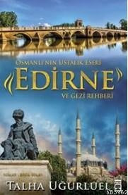  Edirne Ve Gezi Rehberi; Osmanlı'nın Ustalık Eseri  